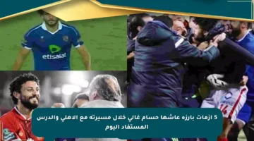 5 أزمات بارزة عاشها حسام غالي خلال مسيرته مع الأهلي والدرس المستفاد اليوم